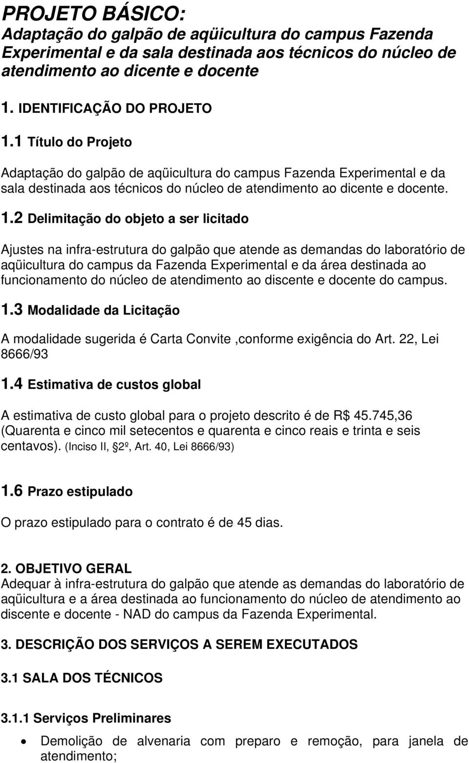 2 Delimitação do objeto a ser licitado Ajustes na infra-estrutura do galpão que atende as demandas do laboratório de aqüicultura do campus da Fazenda Experimental e da área destinada ao funcionamento