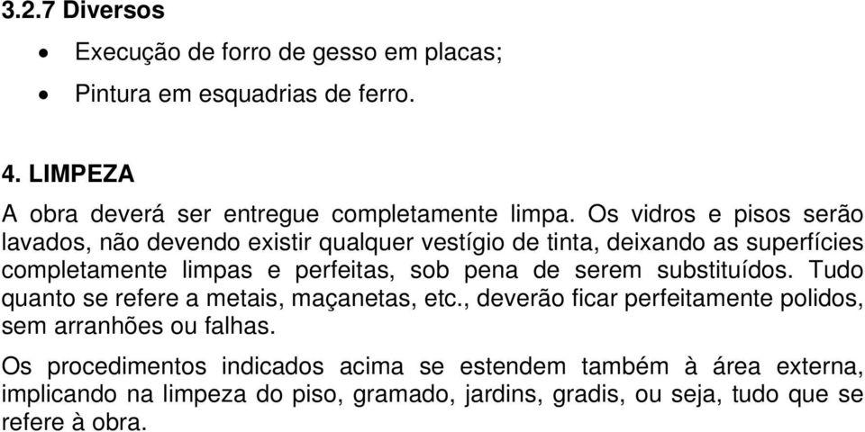 pena de serem substituídos. Tudo quanto se refere a metais, maçanetas, etc., deverão ficar perfeitamente polidos, sem arranhões ou falhas.