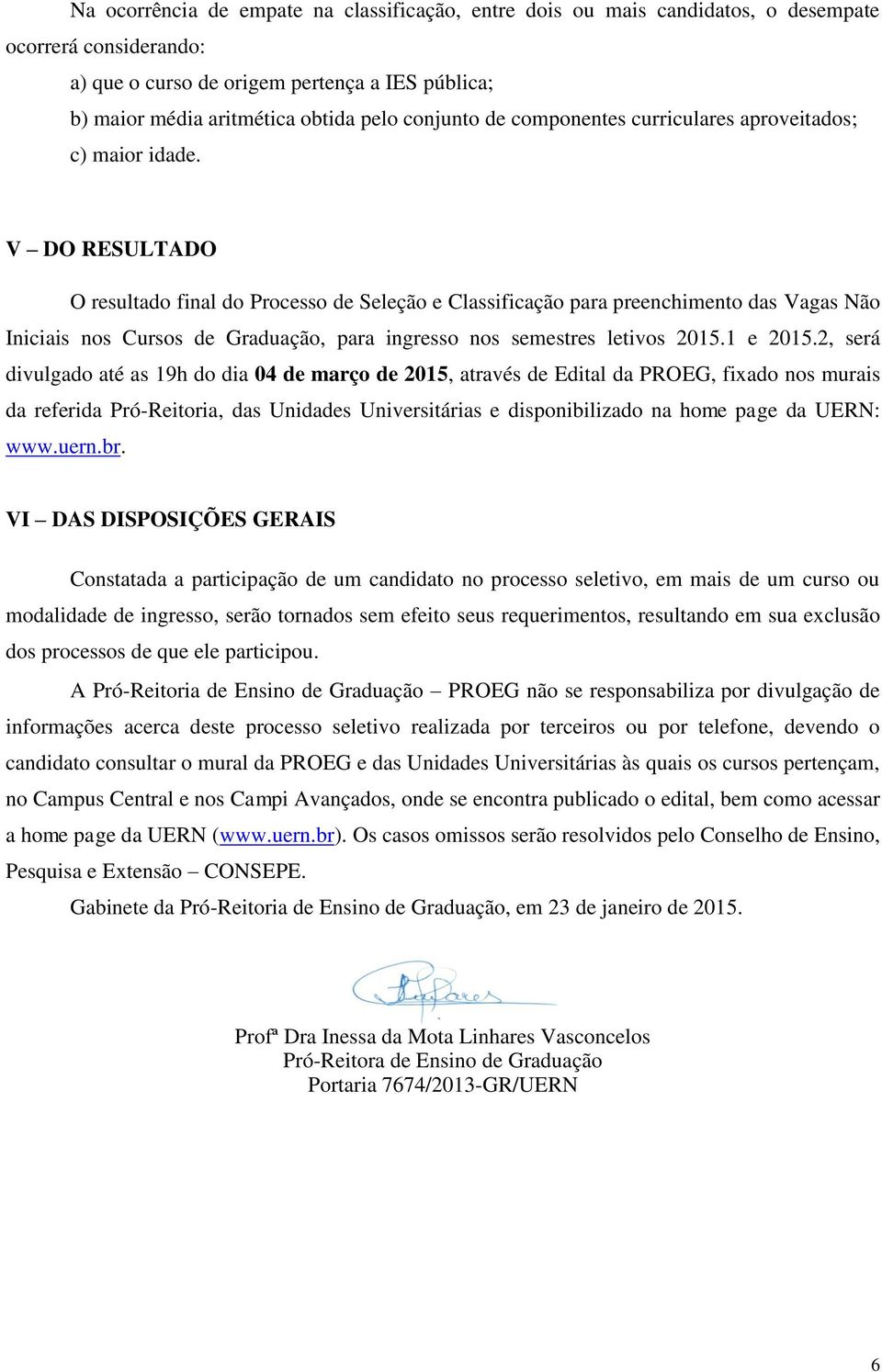 V DO RESULTADO O resultado final do Processo de Seleção e Classificação para preenchimento das Vagas Não Iniciais nos Cursos de Graduação, para ingresso nos semestres letivos 2015.1 e 2015.