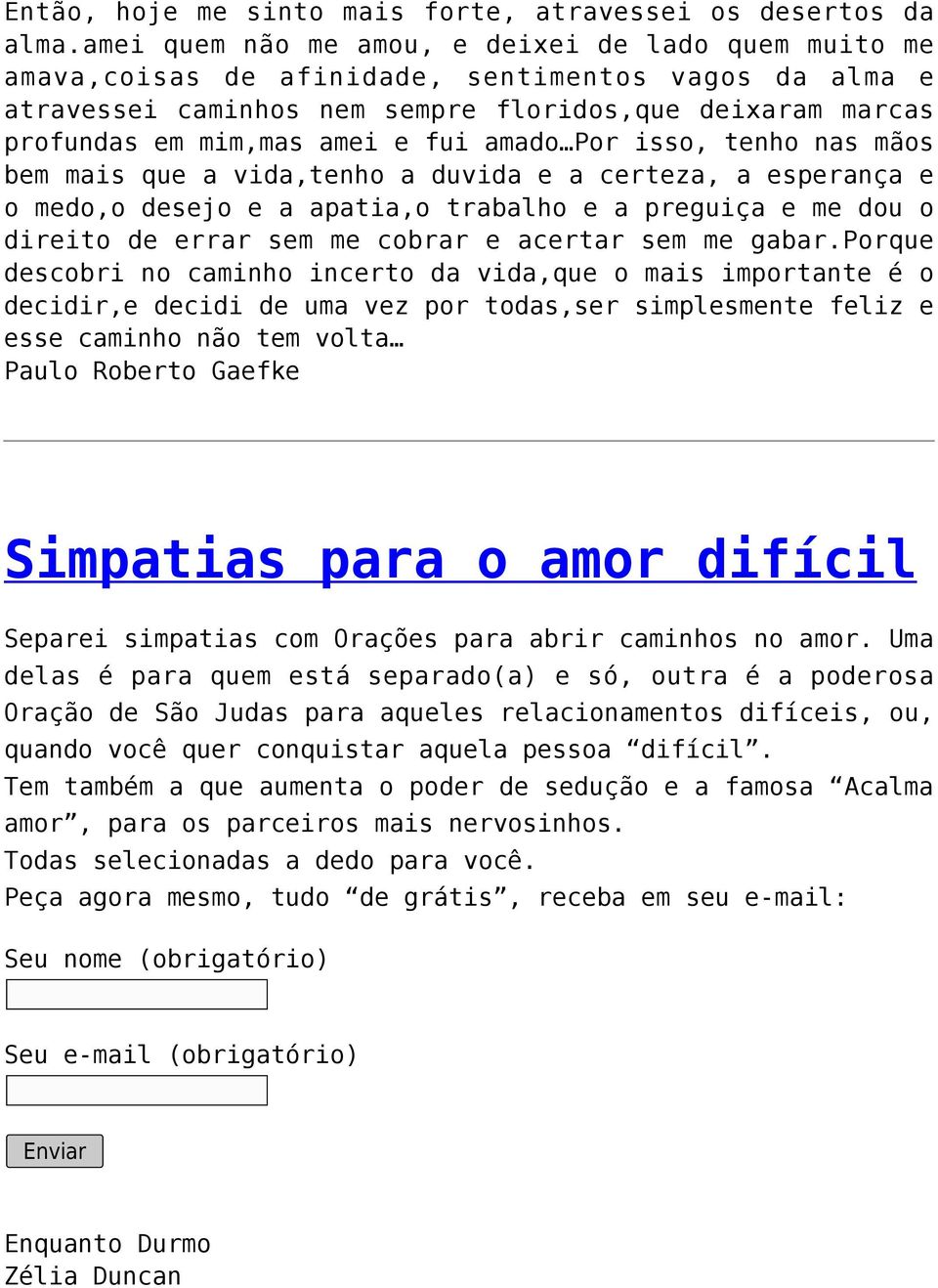 fui amado Por isso, tenho nas mãos bem mais que a vida,tenho a duvida e a certeza, a esperança e o medo,o desejo e a apatia,o trabalho e a preguiça e me dou o direito de errar sem me cobrar e acertar