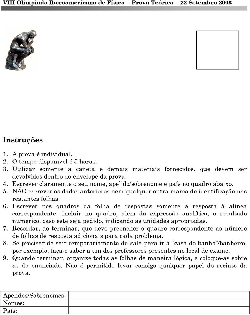 Escrever nos quadros da folha de respostas somente a resposta à alínea correspondente.