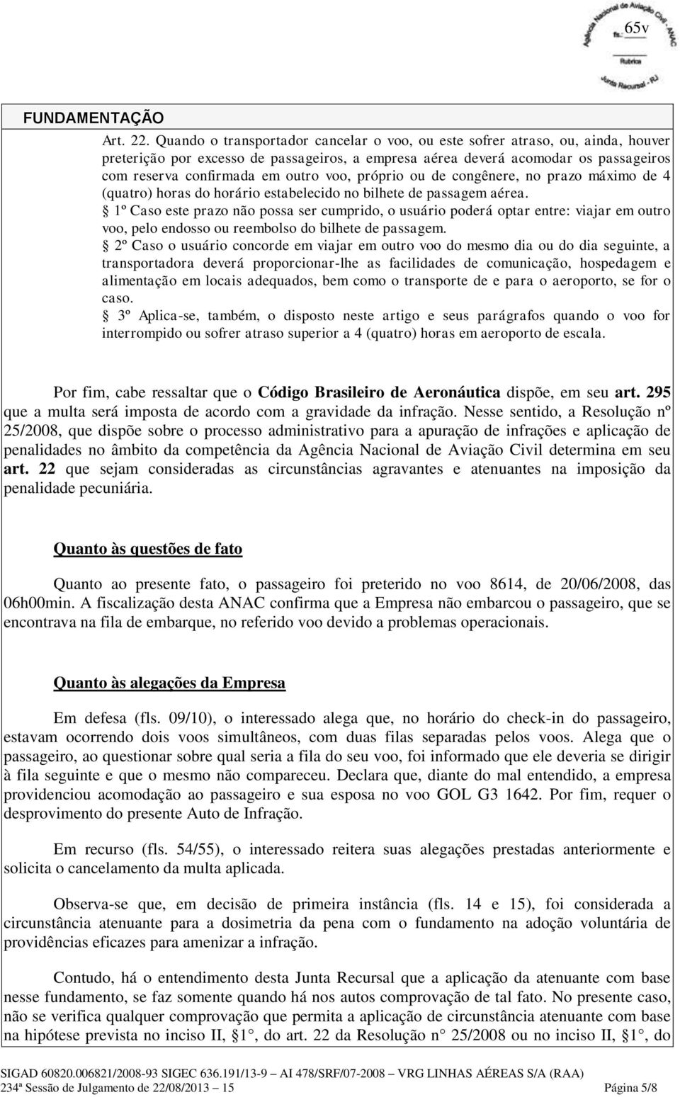 voo, próprio ou de congênere, no prazo máximo de 4 (quatro) horas do horário estabelecido no bilhete de passagem aérea.