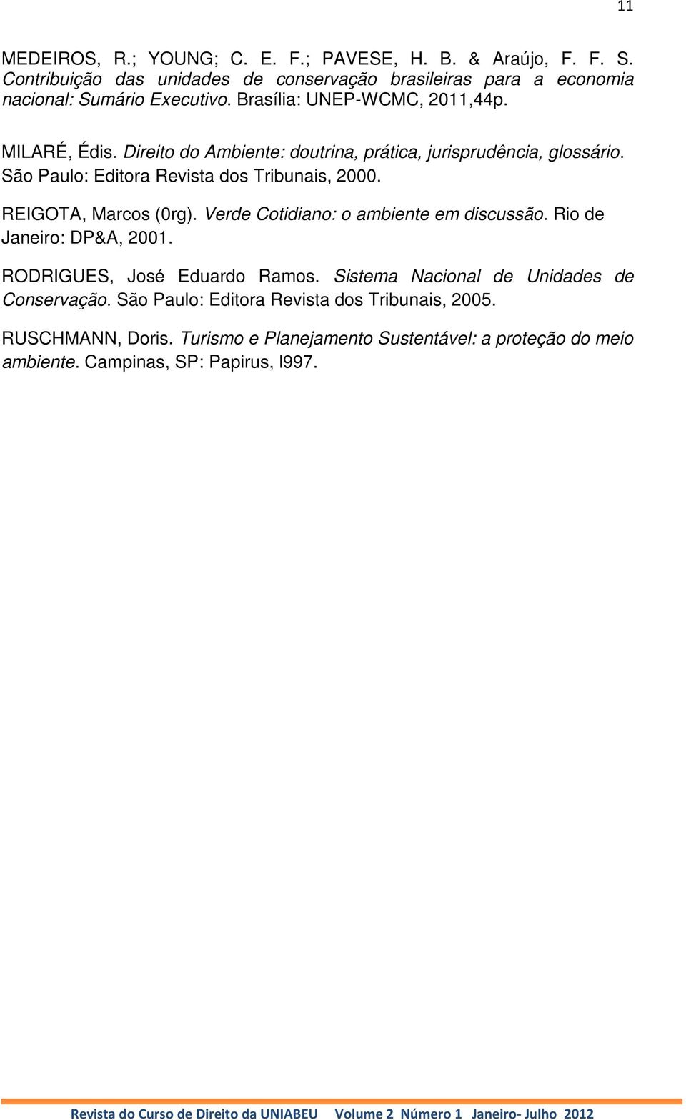 REIGOTA, Marcos (0rg). Verde Cotidiano: o ambiente em discussão. Rio de Janeiro: DP&A, 2001. RODRIGUES, José Eduardo Ramos.