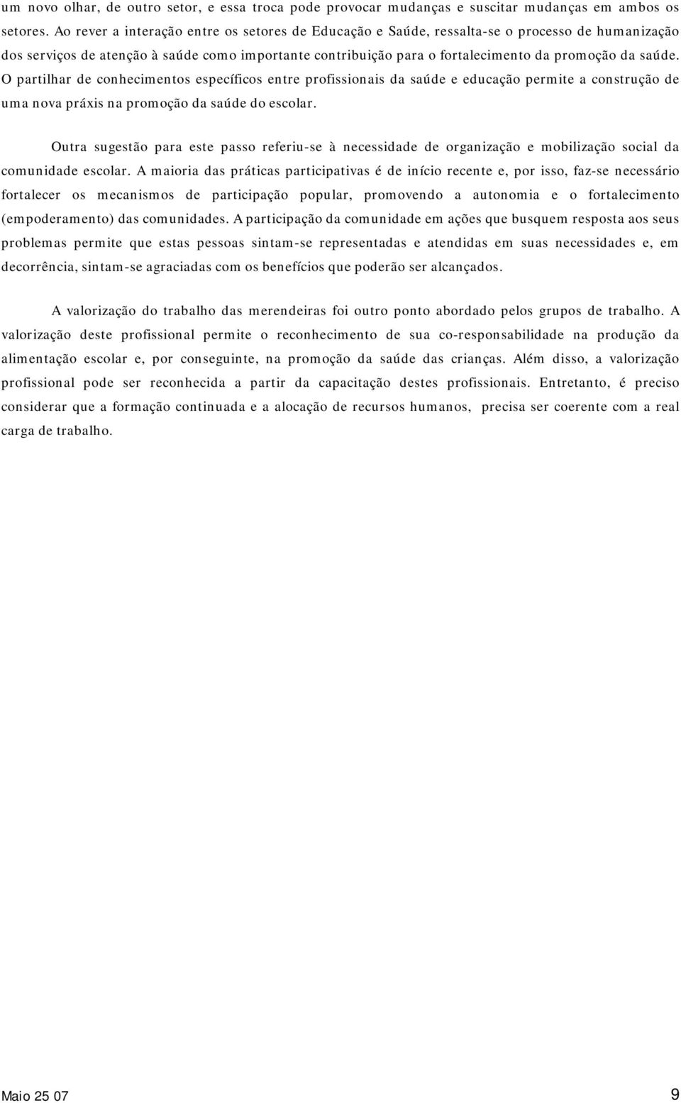 saúde. O partilhar de conhecimentos específicos entre profissionais da saúde e educação permite a construção de uma nova práxis na promoção da saúde do escolar.