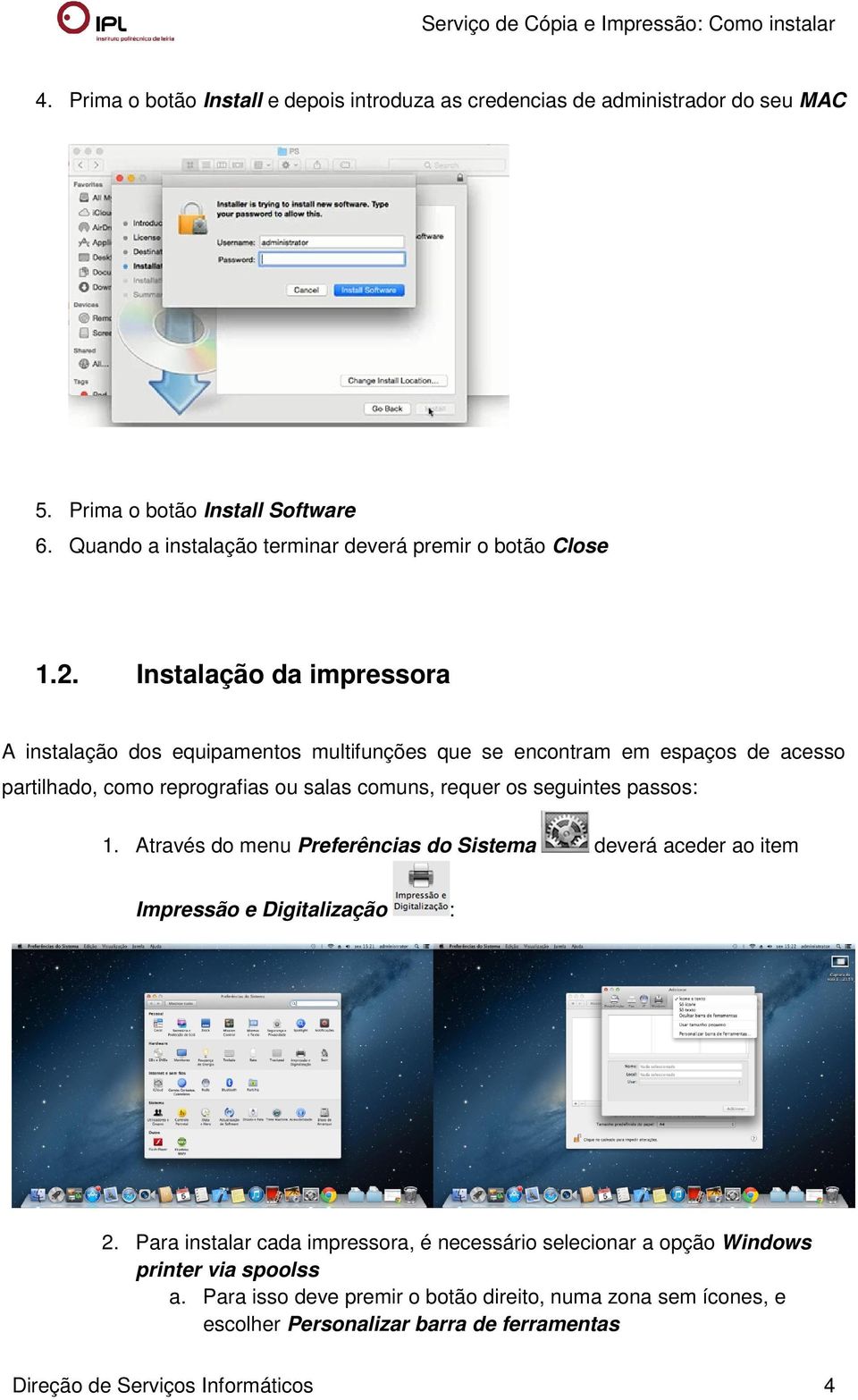 Instalação da impressora A instalação dos equipamentos multifunções que se encontram em espaços de acesso partilhado, como reprografias ou salas comuns, requer os seguintes