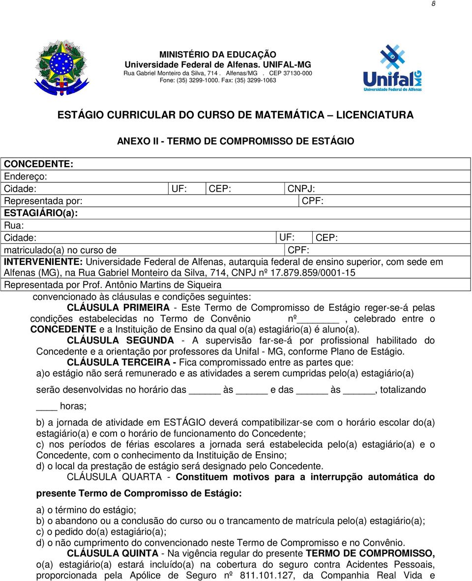 ESTAGIÁRIO(a): Rua: Cidade: UF: CEP: matriculado(a) no curso de MG CPF: INTERVENIENTE: Universidade Federal de Alfenas, autarquia federal de ensino superior, com sede em Alfenas (MG), na Rua Gabriel