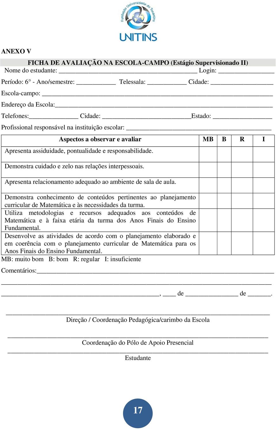 Demonstra cuidado e zelo nas relações interpessoais. Apresenta relacionamento adequado ao ambiente de sala de aula.