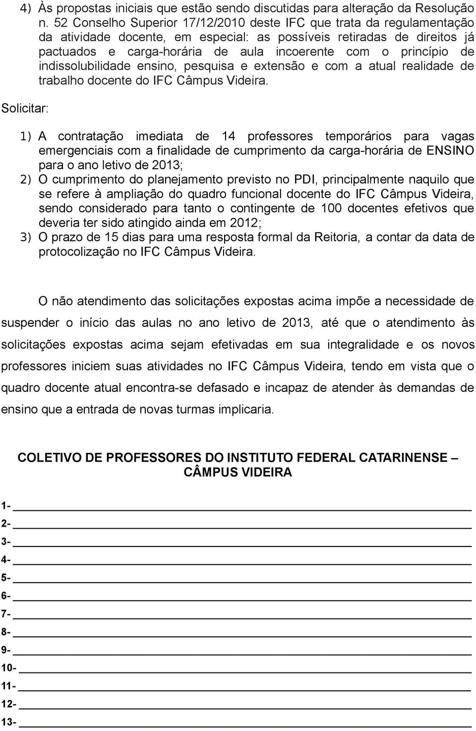 princípio de indissolubilidade ensino, pesquisa e extensão e com a atual realidade de trabalho docente do IFC Câmpus Videira.