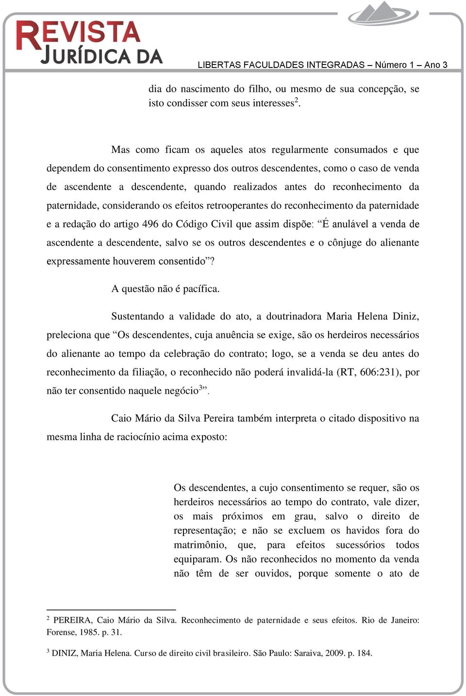 reconhecimento da paternidade, considerando os efeitos retrooperantes do reconhecimento da paternidade e a redação do artigo 496 do Código Civil que assim dispõe: É anulável a venda de ascendente a