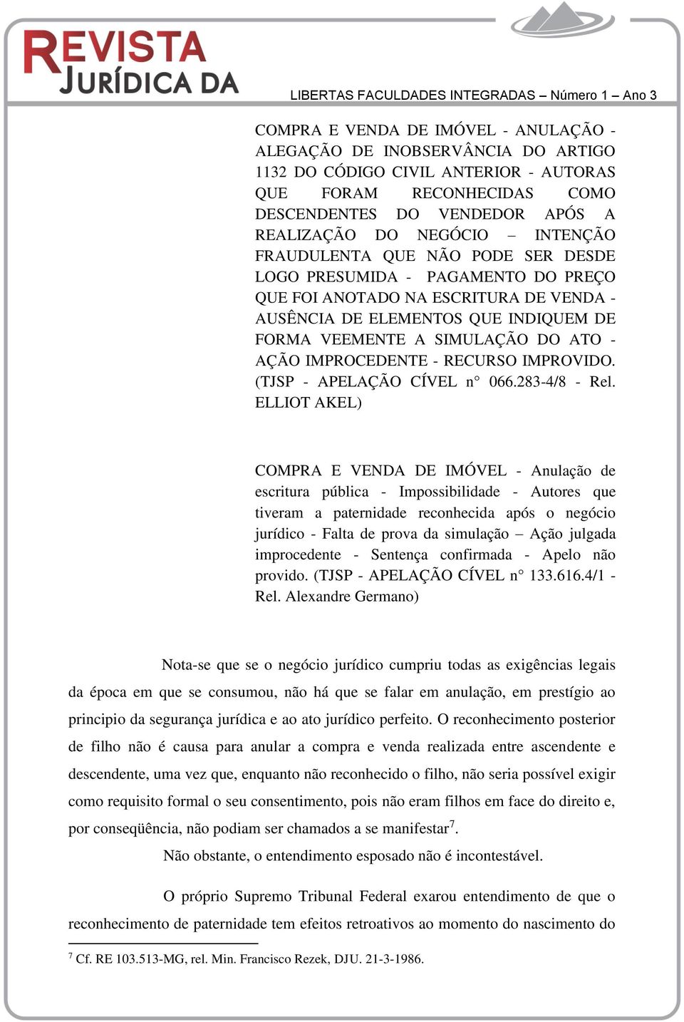 IMPROCEDENTE - RECURSO IMPROVIDO. (TJSP - APELAÇÃO CÍVEL n 066.283-4/8 - Rel.