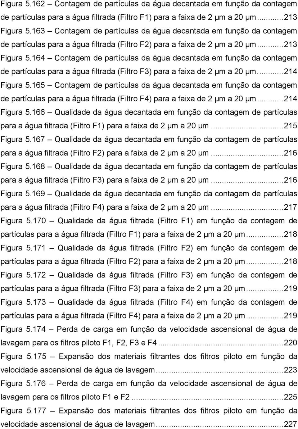 164 Contagem de partículas da água decantada em função da contagem de partículas para a água filtrada (Filtro F3) para a faixa de 2 μm a 2 μm.... 214 Figura 5.