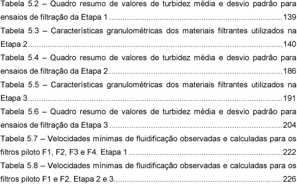 .. 186 Tabela 5.5 Características granulométricas dos materiais filtrantes utilizados na Etapa 3... 191 Tabela 5.