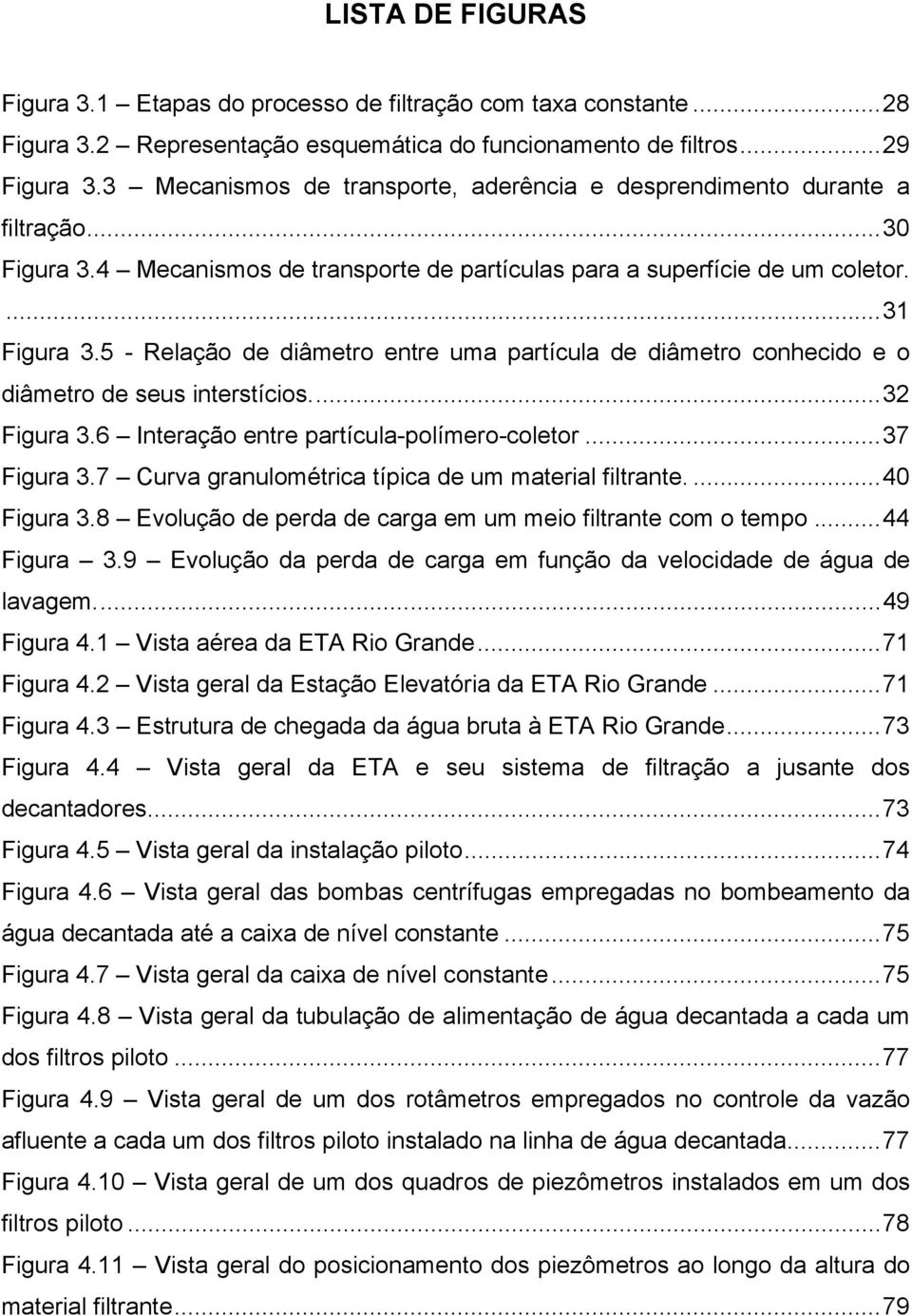 5 - Relação de diâmetro entre uma partícula de diâmetro conhecido e o diâmetro de seus interstícios.... 32 Figura 3.6 Interação entre partícula-polímero-coletor... 37 Figura 3.