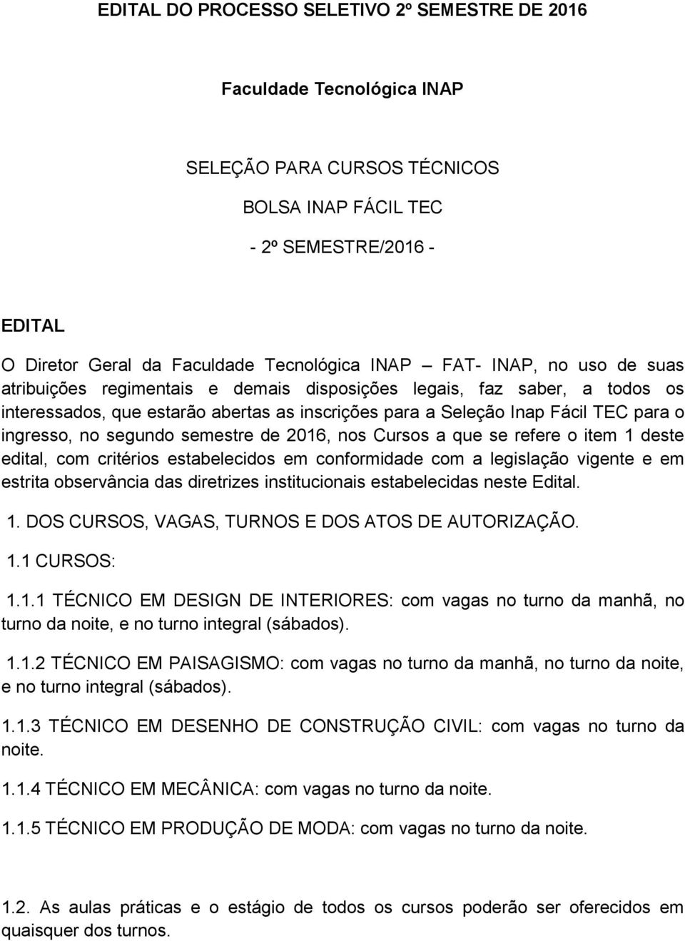 segundo semestre de 2016, nos Cursos a que se refere o item 1 deste edital, com critérios estabelecidos em conformidade com a legislação vigente e em estrita observância das diretrizes institucionais