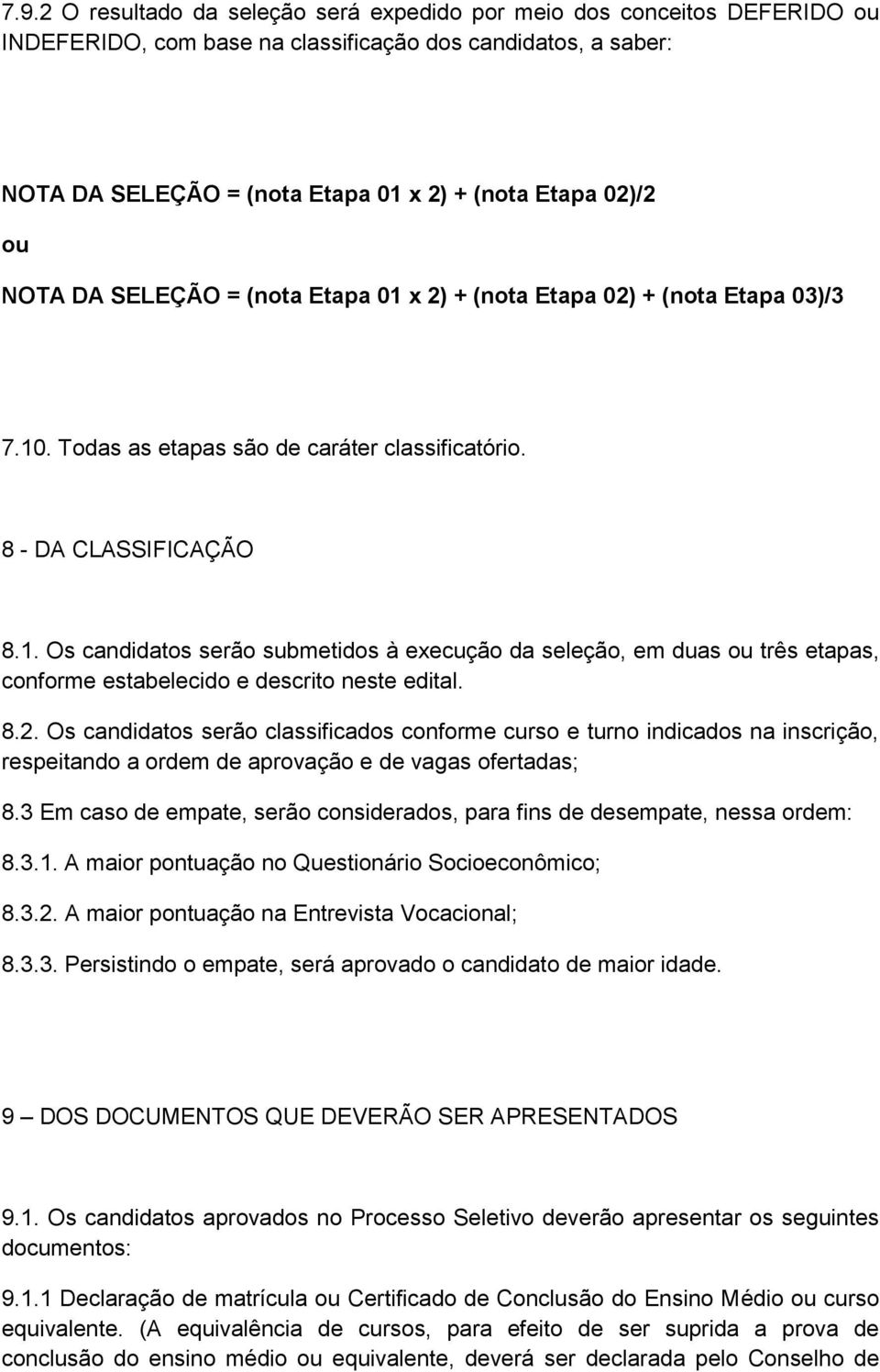 8.2. Os candidatos serão classificados conforme curso e turno indicados na inscrição, respeitando a ordem de aprovação e de vagas ofertadas; 8.