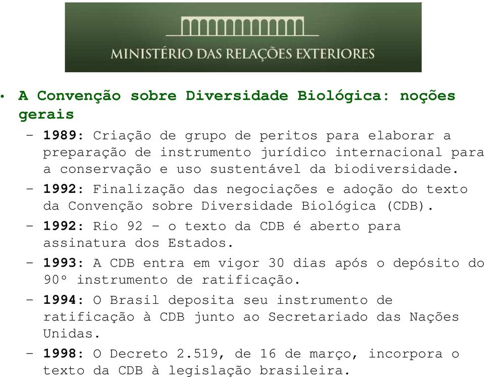 1992: Rio 92 o texto da CDB é aberto para assinatura dos Estados. 1993: A CDB entra em vigor 30 dias após o depósito do 90º instrumento de ratificação.