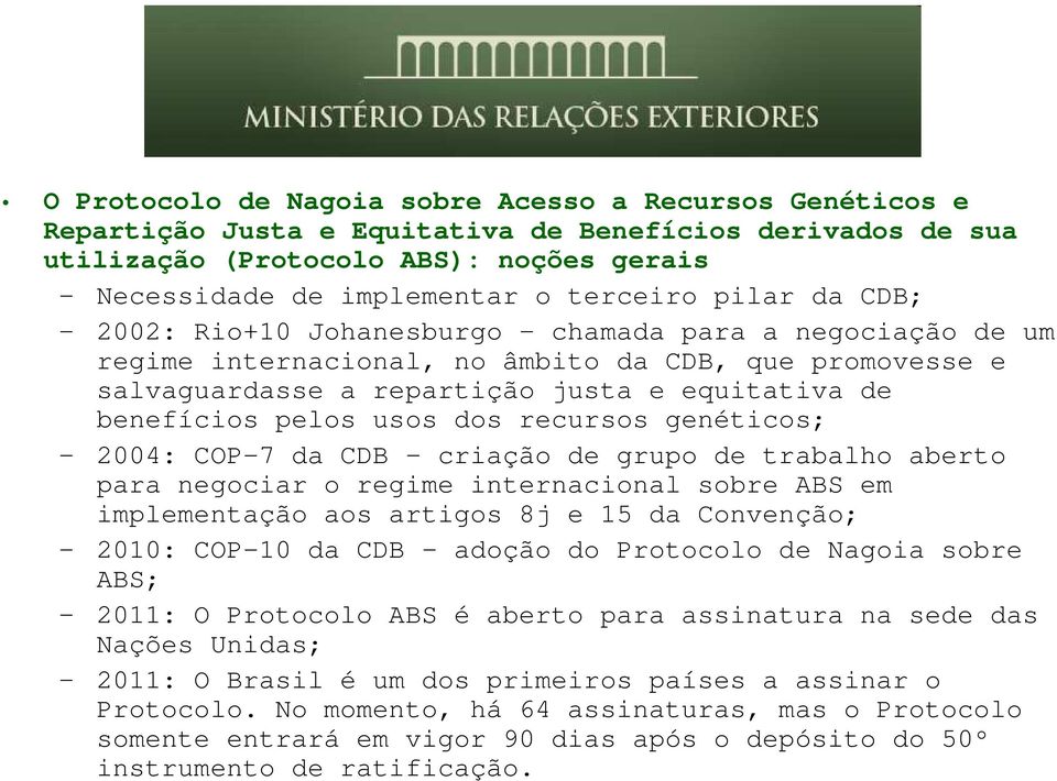 usos dos recursos genéticos; 2004: COP-7 da CDB criação de grupo de trabalho aberto para negociar o regime internacional sobre ABS em implementação aos artigos 8j e 15 da Convenção; 2010: COP-10 da