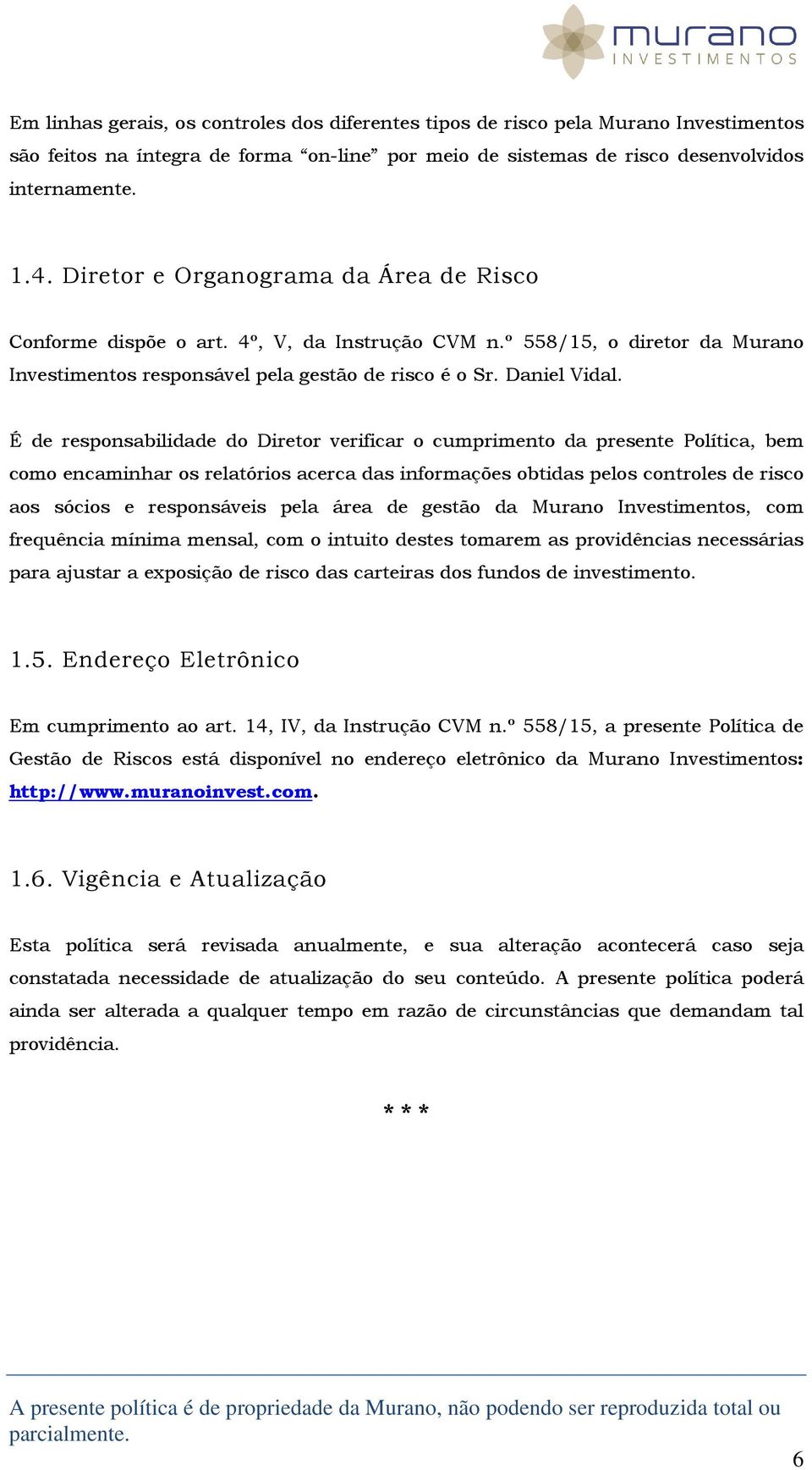 É de responsabilidade do Diretor verificar o cumprimento da presente Política, bem como encaminhar os relatórios acerca das informações obtidas pelos controles de risco aos sócios e responsáveis pela