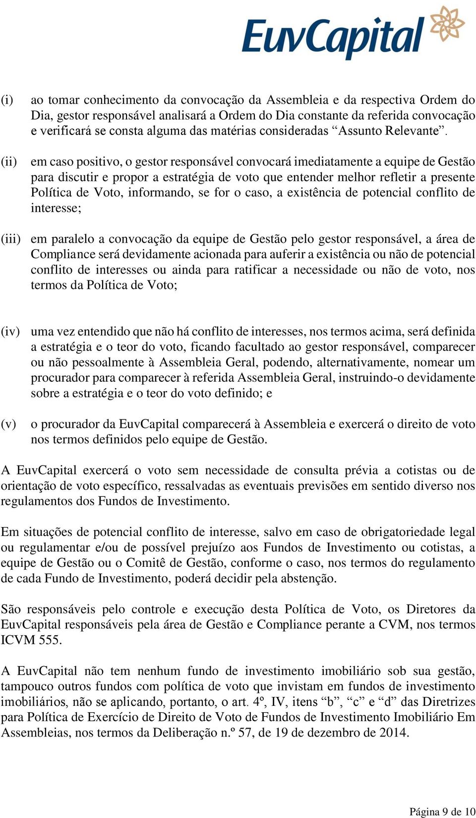 em caso positivo, o gestor responsável convocará imediatamente a equipe de Gestão para discutir e propor a estratégia de voto que entender melhor refletir a presente Política de Voto, informando, se