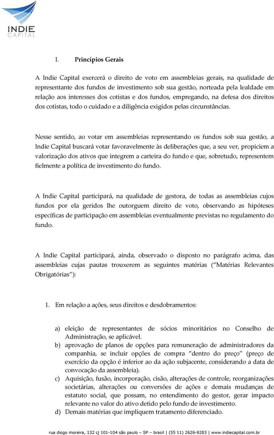 Nesse sentido, ao votar em assembleias representando os fundos sob sua gestão, a Indie Capital buscará votar favoravelmente às deliberações que, a seu ver, propiciem a valorização dos ativos que