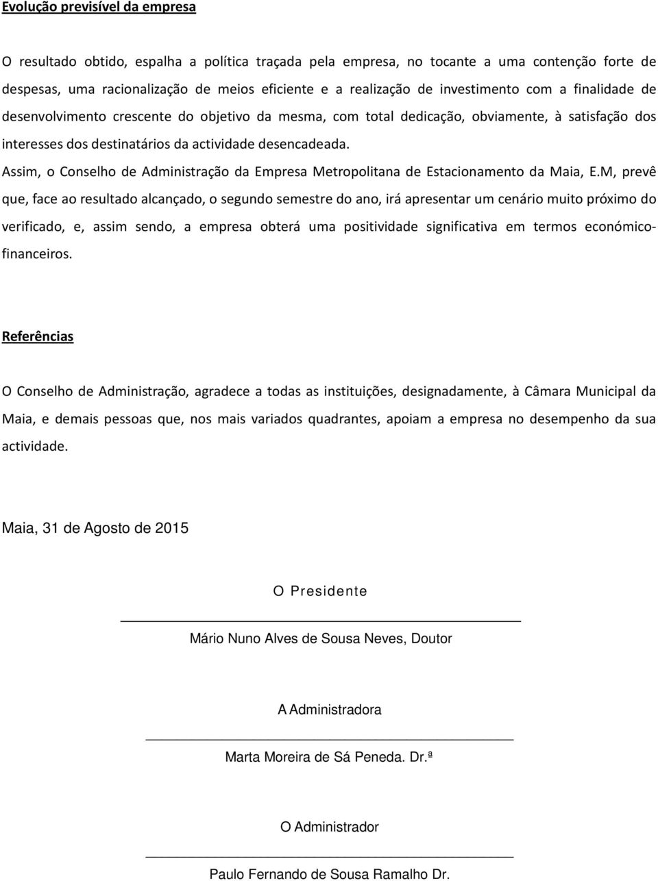 Assim, o Conselho de Administração da Empresa Metropolitana de Estacionamento da Maia, E.