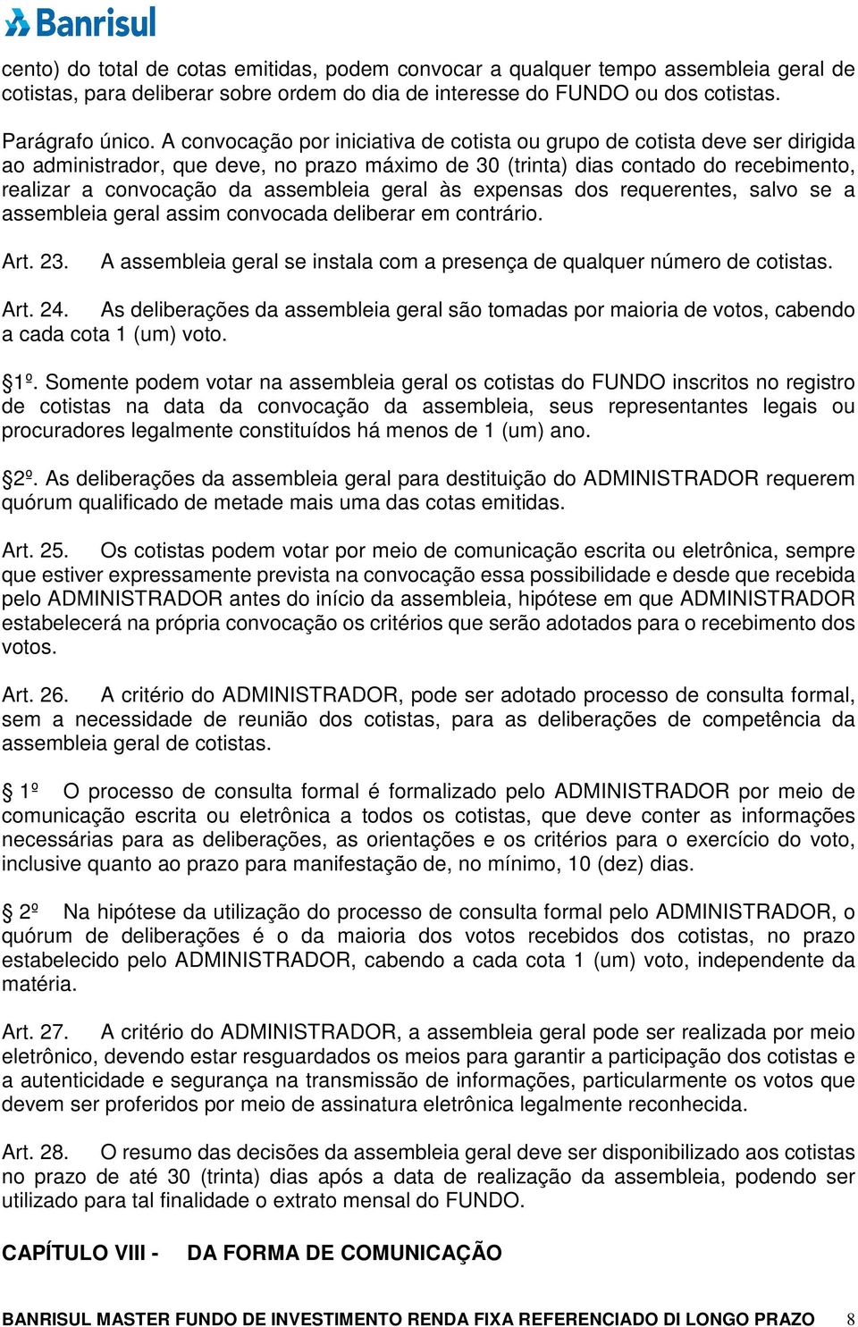 assembleia geral às expensas dos requerentes, salvo se a assembleia geral assim convocada deliberar em contrário. Art. 23. A assembleia geral se instala com a presença de qualquer número de cotistas.