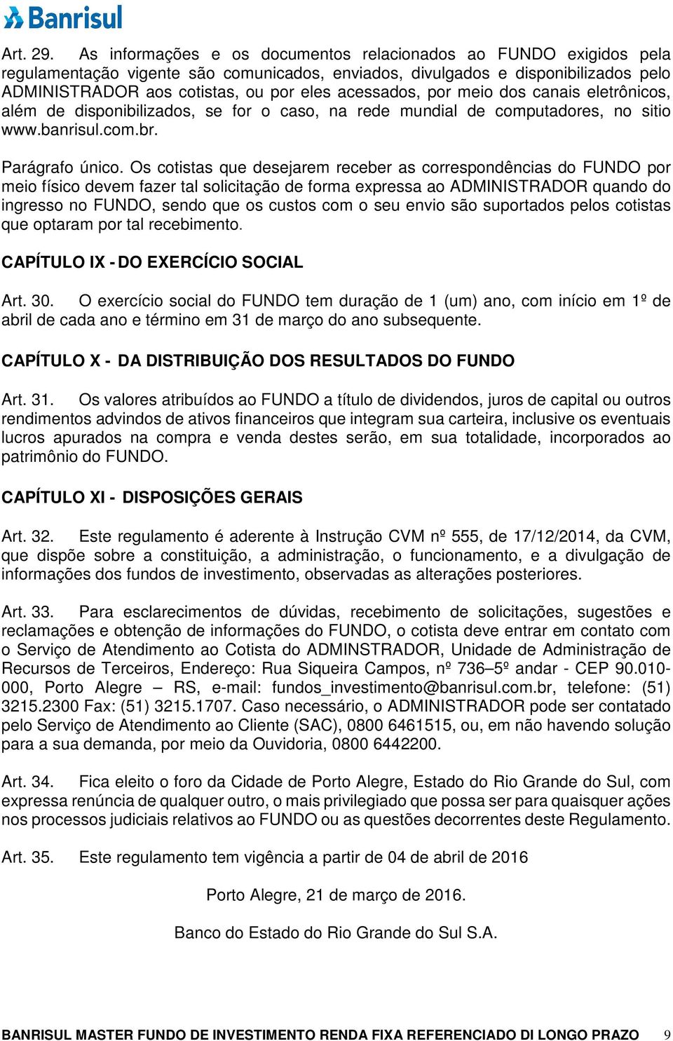 acessados, por meio dos canais eletrônicos, além de disponibilizados, se for o caso, na rede mundial de computadores, no sitio www.banrisul.com.br. Parágrafo único.