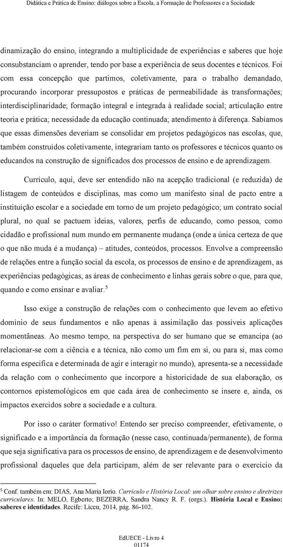 integral e integrada à realidade social; articulação entre teoria e prática; necessidade da educação continuada; atendimento à diferença.