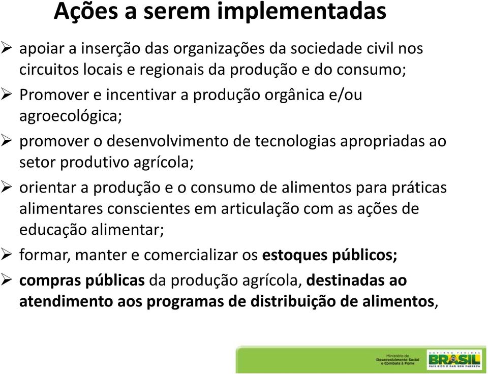 orientar a produção e o consumo de alimentos para práticas alimentares conscientes em articulação com as ações de educação alimentar; formar,