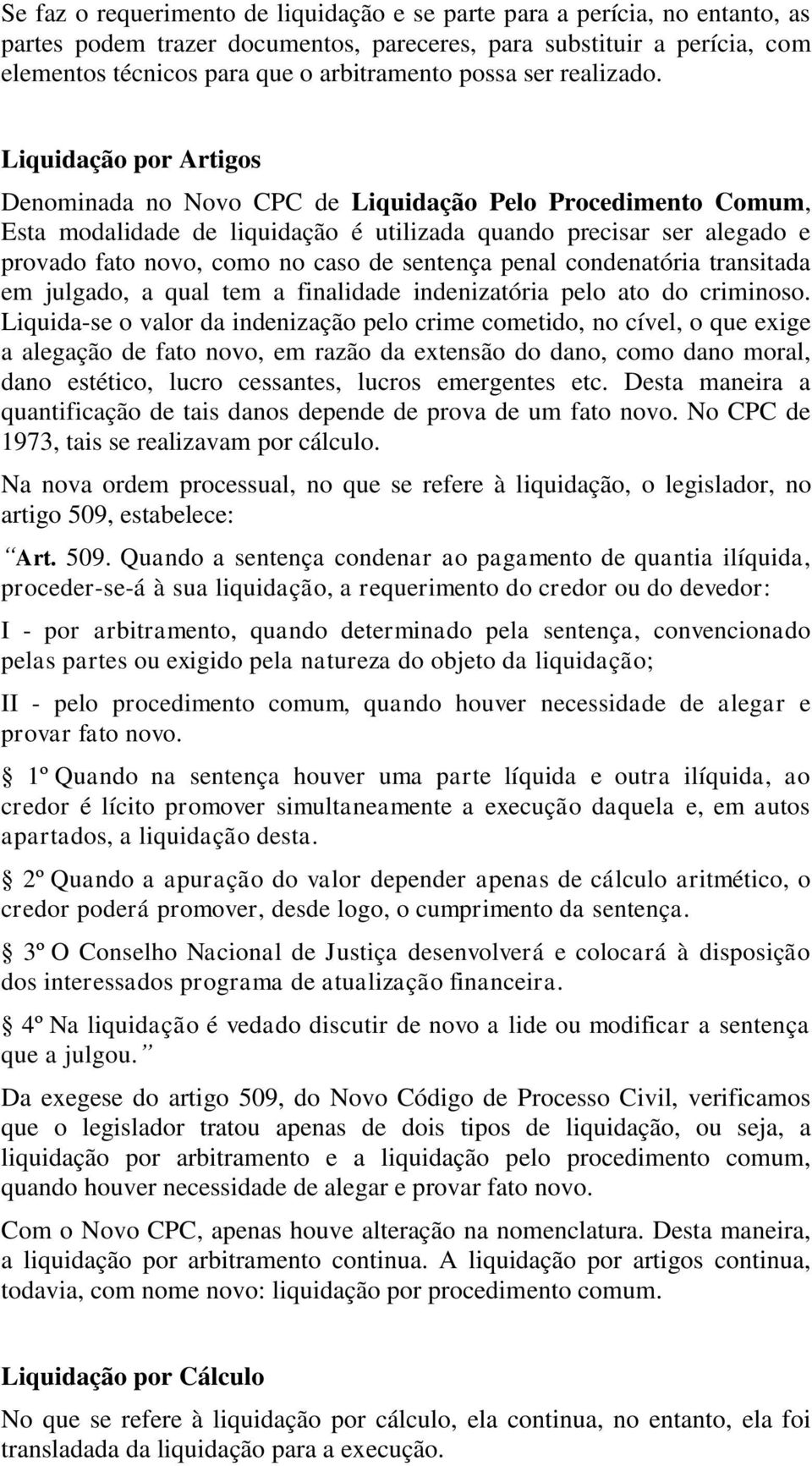 Liquidação por Artigos Denominada no Novo CPC de Liquidação Pelo Procedimento Comum, Esta modalidade de liquidação é utilizada quando precisar ser alegado e provado fato novo, como no caso de