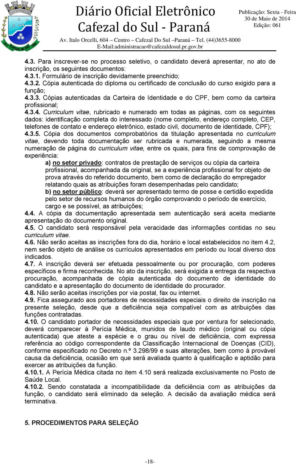 3.3. Cópias autenticadas da Carteira de Identidade e do CPF, bem como da carteira profissional; 4.