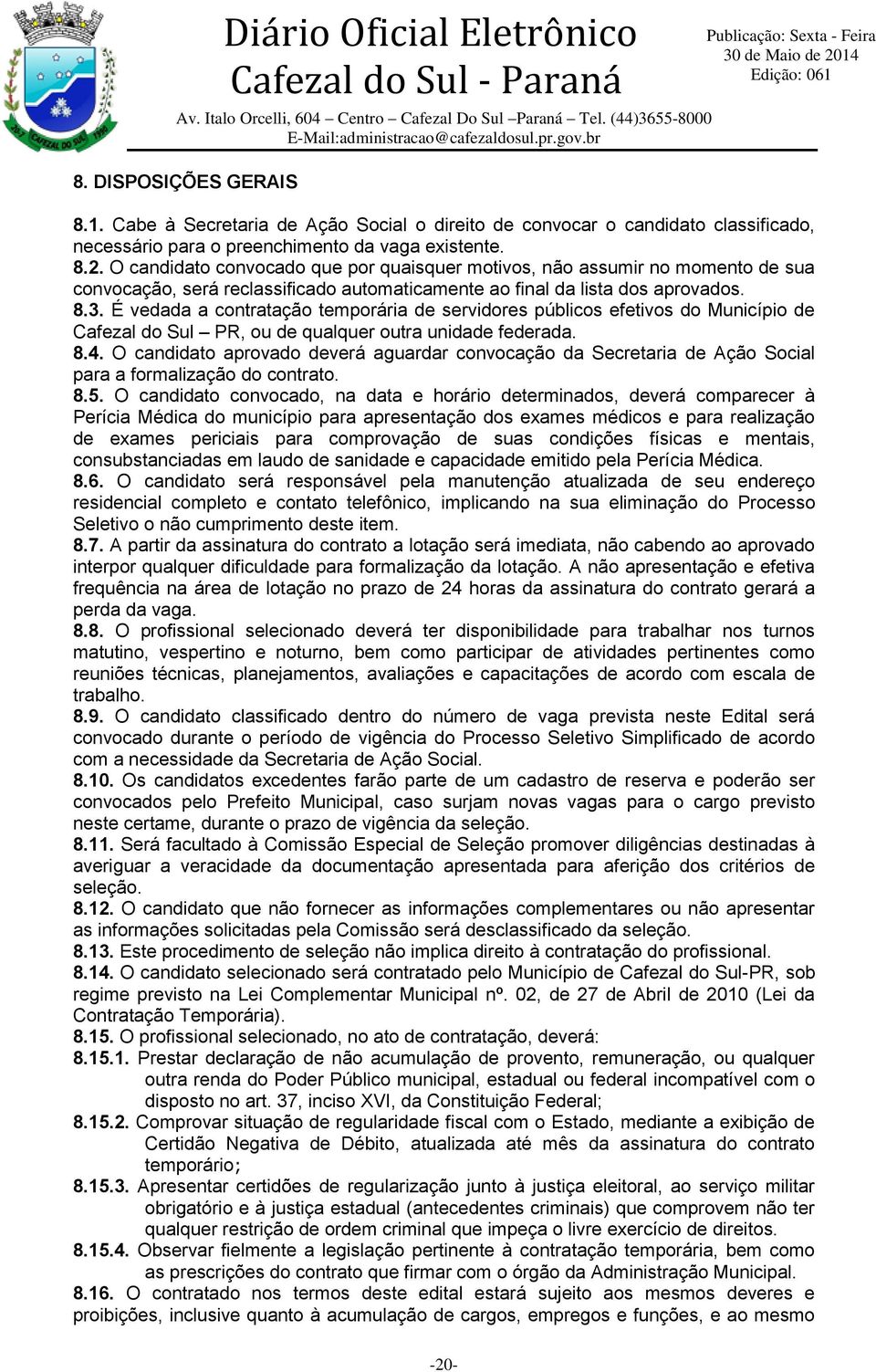 É vedada a contratação temporária de servidores públicos efetivos do Município de Cafezal do Sul PR, ou de qualquer outra unidade federada. 8.4.