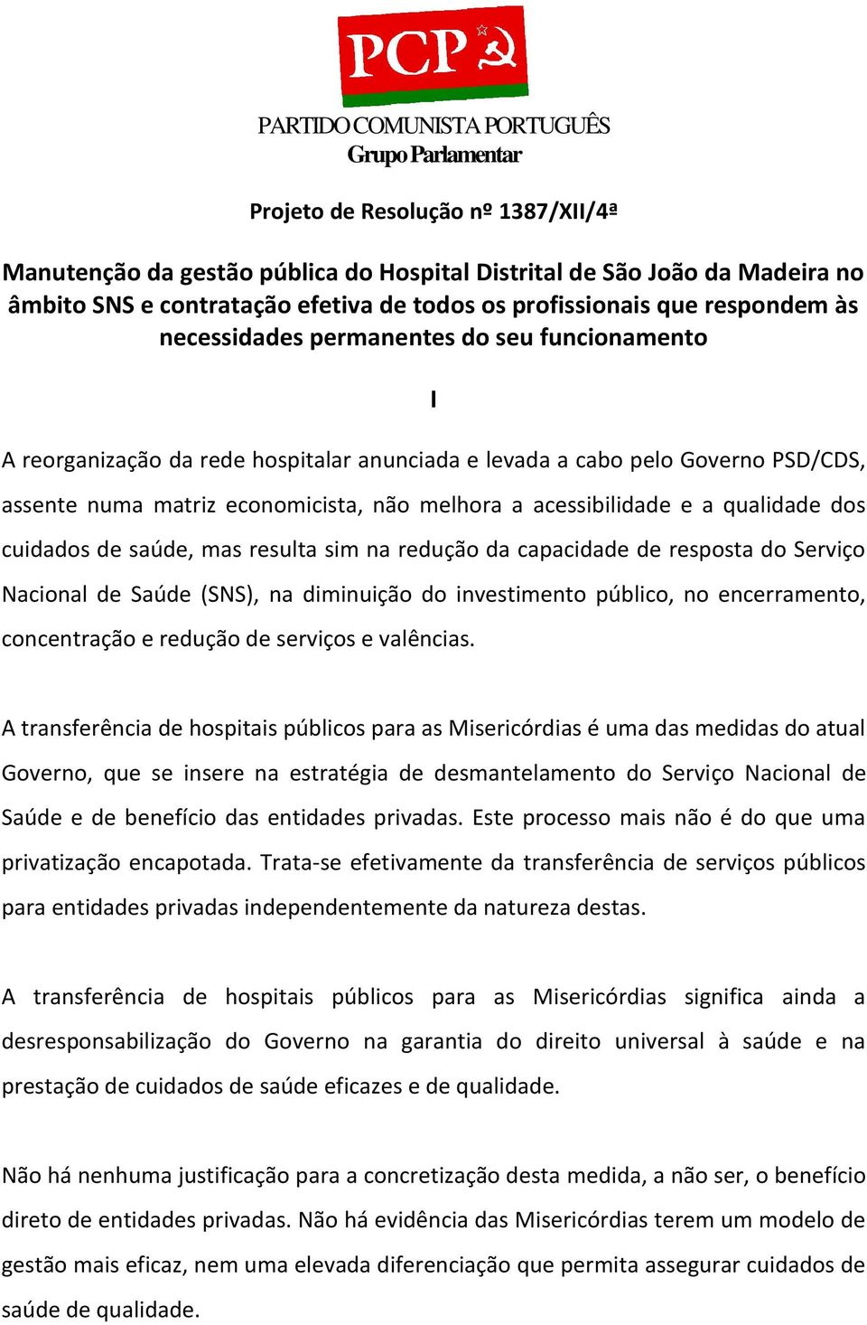 economicista, não melhora a acessibilidade e a qualidade dos cuidados de saúde, mas resulta sim na redução da capacidade de resposta do Serviço Nacional de Saúde (SNS), na diminuição do investimento