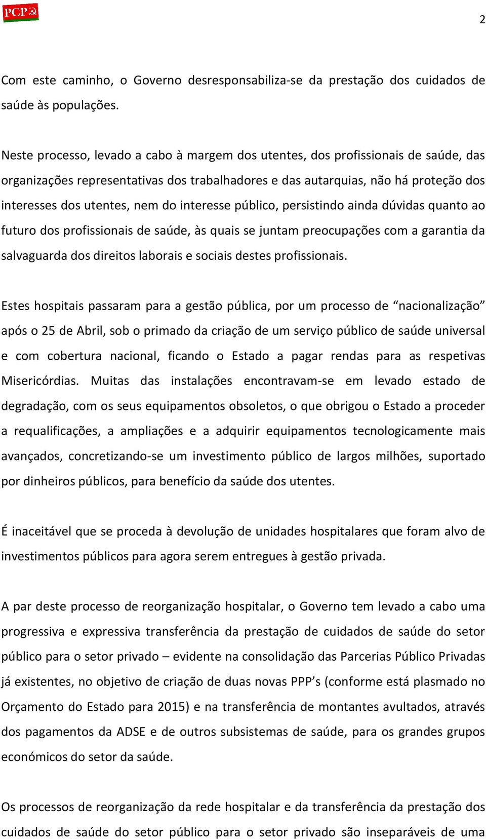 interesse público, persistindo ainda dúvidas quanto ao futuro dos profissionais de saúde, às quais se juntam preocupações com a garantia da salvaguarda dos direitos laborais e sociais destes