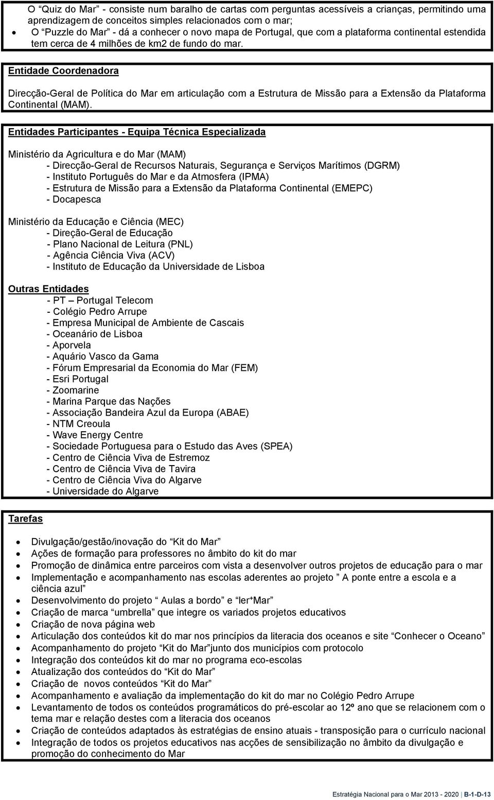 Entidade Coordenadora Direcção-Geral de Política do Mar em articulação com a Estrutura de Missão para a Extensão da Plataforma Continental (MAM).