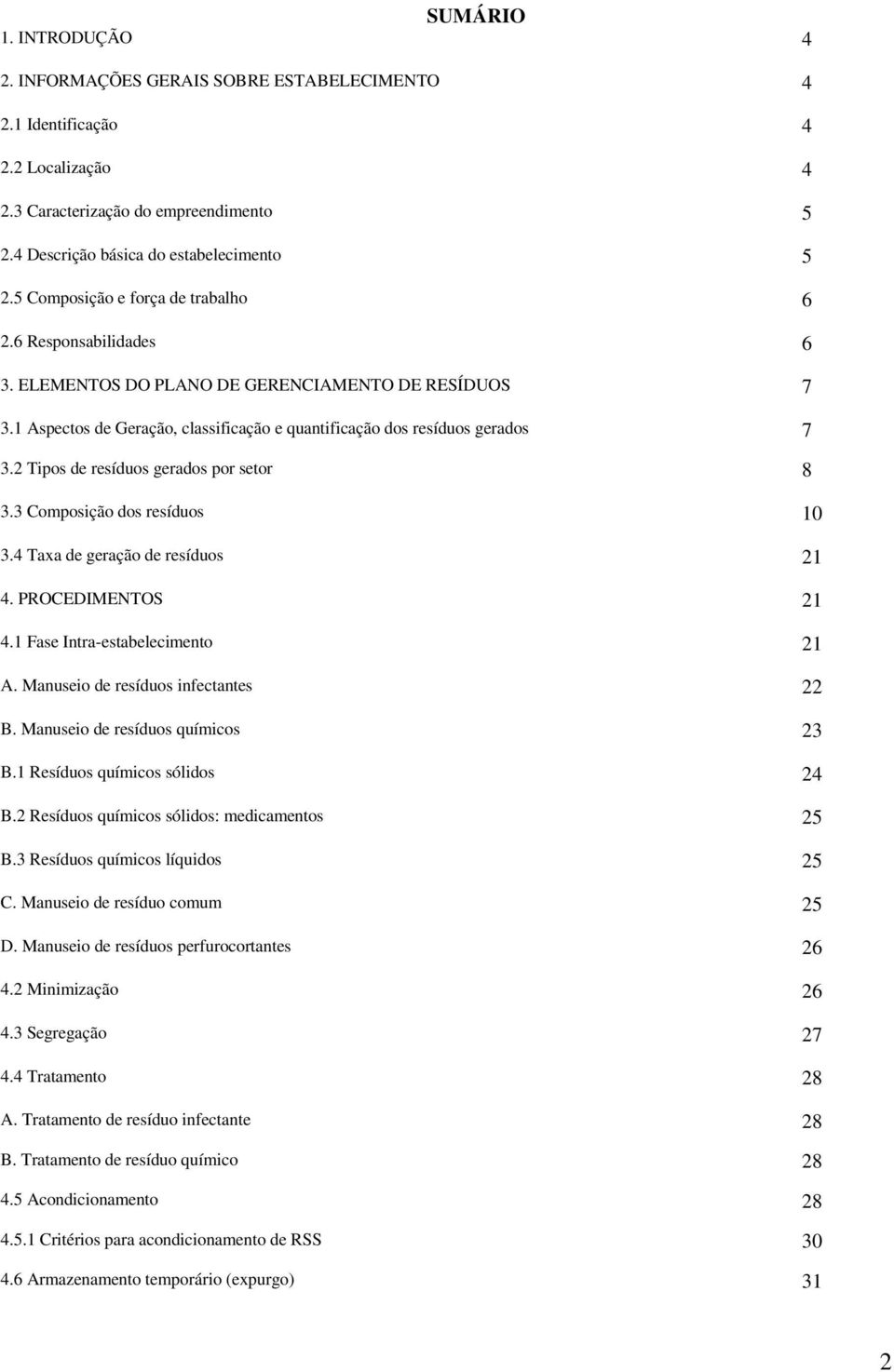 2 Tipos de resíduos gerados por setor 8 3.3 Composição dos resíduos 10 3.4 Taa de geração de resíduos 21 4. PROCEDIMENTOS 21 4.1 Fase Intra-estabelecimento 21 A. Manuseio de resíduos infectantes 22 B.