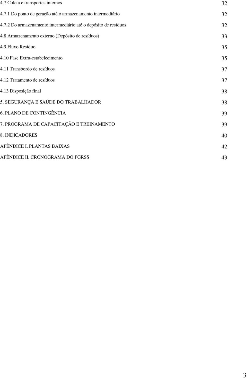 12 Tratamento de resíduos 37 4.13 Disposição final 38 5. SEGURANÇA E SAÚDE DO TRABALHADOR 38 6. PLANO DE CONTINGÊNCIA 39 7.