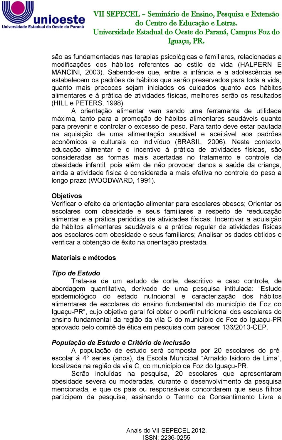 alimentares e à prática de atividades físicas, melhores serão os resultados (HILL e PETERS, 1998).