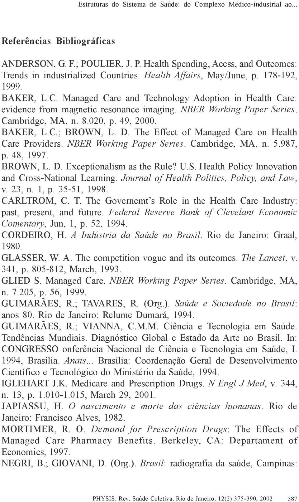 020, p. 49, 2000. BAKER, L.C.; BROWN, L. D. The Effect of Managed Care on Health Care Providers. NBER Working Paper Series. Cambridge, MA, n. 5.987, p. 48, 1997. BROWN, L. D. Exceptionalism as the Rule?