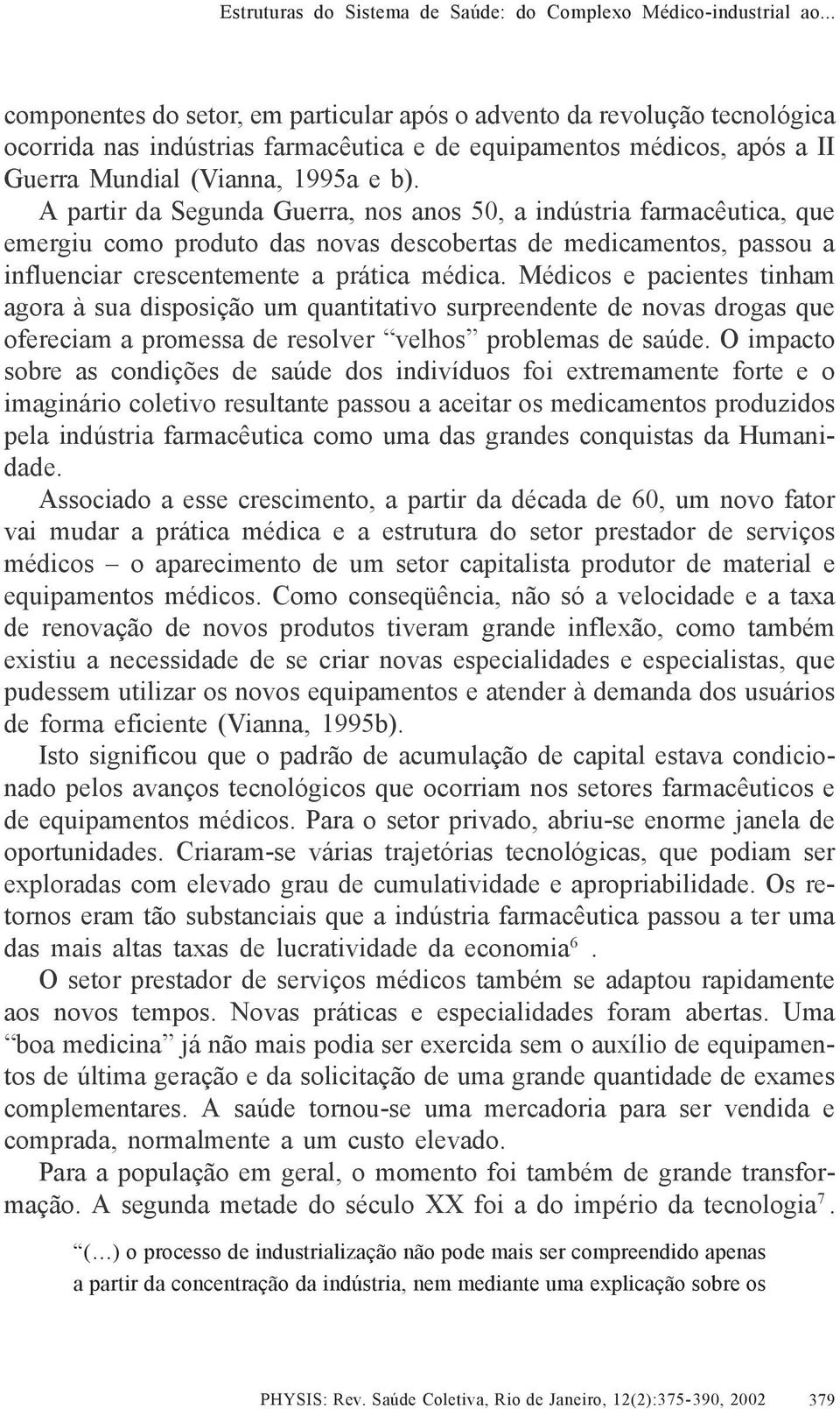 A partir da Segunda Guerra, nos anos 50, a indústria farmacêutica, que emergiu como produto das novas descobertas de medicamentos, passou a influenciar crescentemente a prática médica.