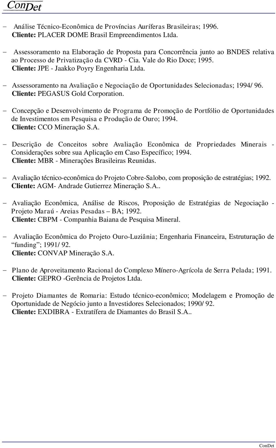 - Assessoramento na Avaliação e Negociação de Oportunidades Selecionadas; 1994/ 96. Cliente: PEGASUS Gold Corporation.