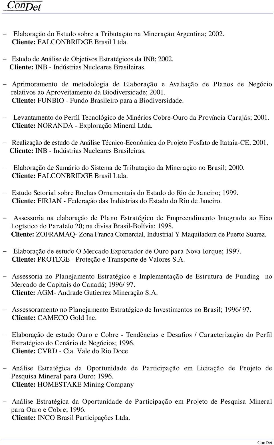Cliente: FUNBIO - Fundo Brasileiro para a Biodiversidade. - Levantamento do Perfil Tecnológico de Minérios Cobre-Ouro da Província Carajás; 2001. Cliente: NORANDA - Exploração Mineral Ltda.