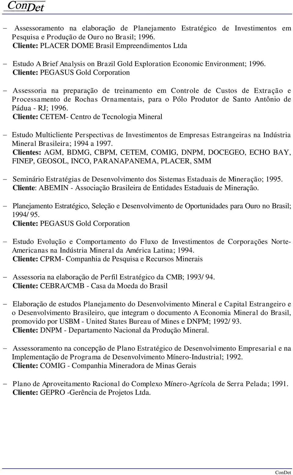 Cliente: PEGASUS Gold Corporation - Assessoria na preparação de treinamento em Controle de Custos de Extração e Processamento de Rochas Ornamentais, para o Pólo Produtor de Santo Antônio de Pádua -