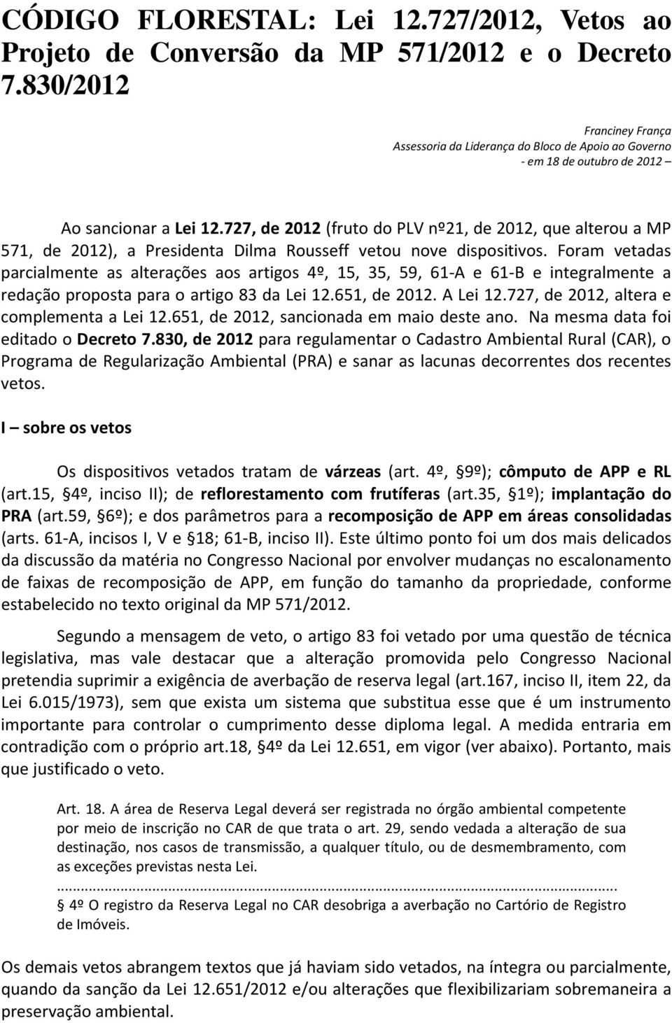 727, de 2012 (fruto do PLV nº21, de 2012, que alterou a MP 571, de 2012), a Presidenta Dilma Rousseff vetou nove dispositivos.