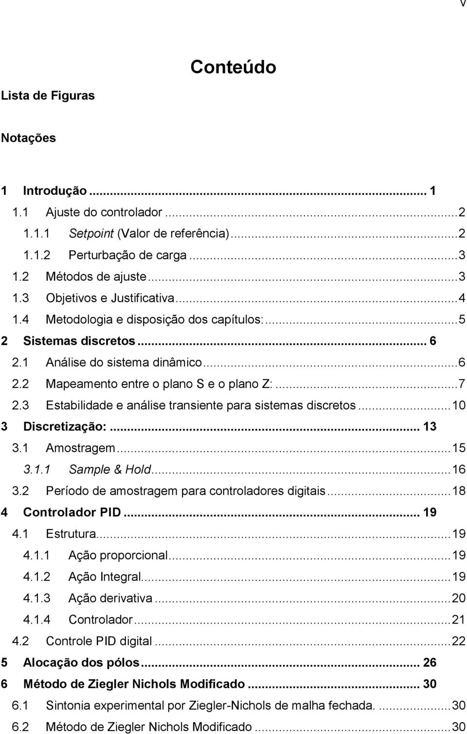 3 Estabilidade e análise transiente para sistemas discretos... 3 Discretização:... 3 3. Amostragem... 5 3.. Sample & Hold... 6 3.2 Período de amostragem para controladores digitais.