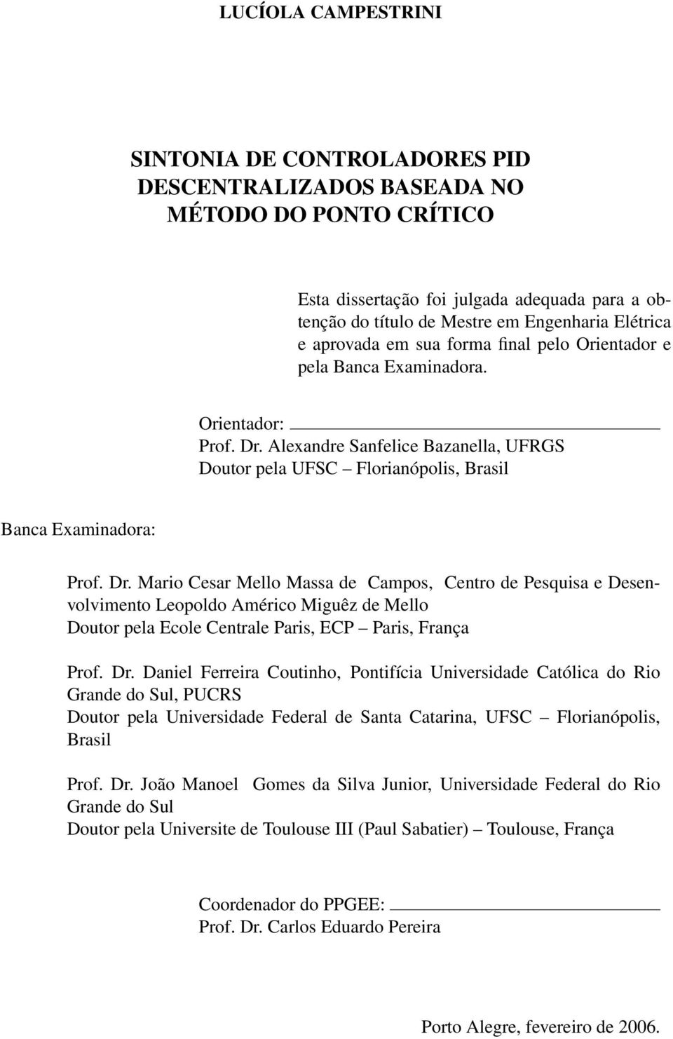 Alexandre Sanfelice Bazanella, UFRGS Doutor pela UFSC Florianópolis, Brasil Banca Examinadora: Prof. Dr.