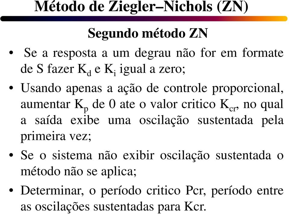 saída exibe uma oscilação sustentada pela primeira vez; Se o sistema não exibir oscilação sustentada