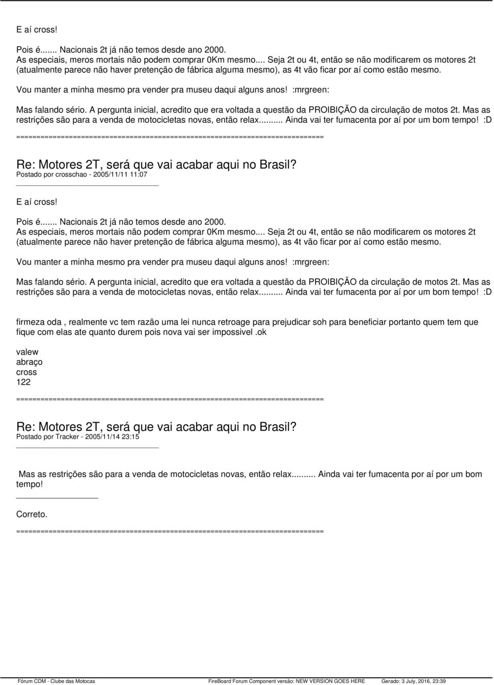 Vou manter a minha mesmo pra vender pra museu daqui alguns anos! :mrgreen: Mas falando sério. A pergunta inicial, acredito que era voltada a questão da PROIBIÇÃO da circulação de motos 2t.