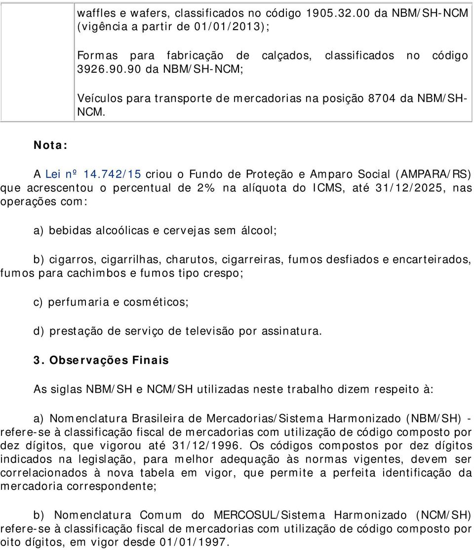 742/15 criou o Fundo de Proteção e Amparo Social (AMPARA/RS) que acrescentou o percentual de 2% na alíquota do ICMS, até 31/12/2025, nas operações com: a) bebidas alcoólicas e cervejas sem álcool; b)