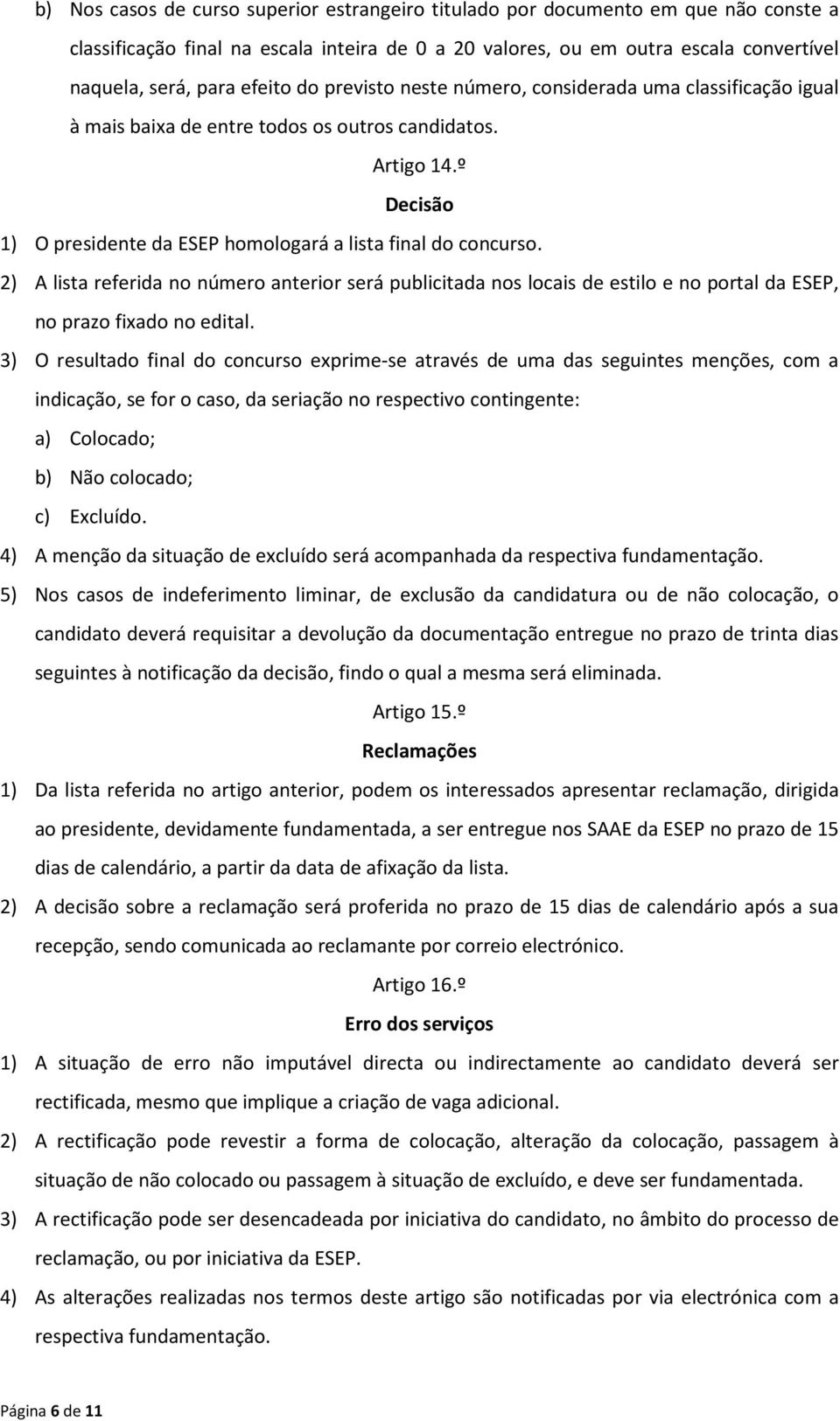 2) A lista referida no número anterior será publicitada nos locais de estilo e no portal da ESEP, no prazo fixado no edital.